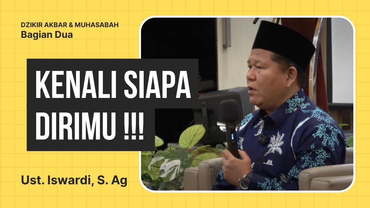 KENALI SIAPA DIRIMU (DZIKIR AKBAR & MUHASABAH 2025) | UST. ISWARDI, S. AG (BAGIAN DUA)