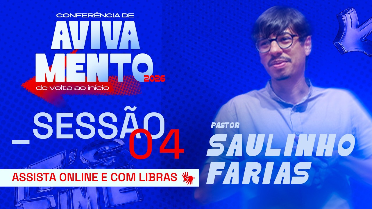 CONFERÊNCIA DE AVIVAMENTO - SESSÃO 04 - PR. SAULINHO FARIAS