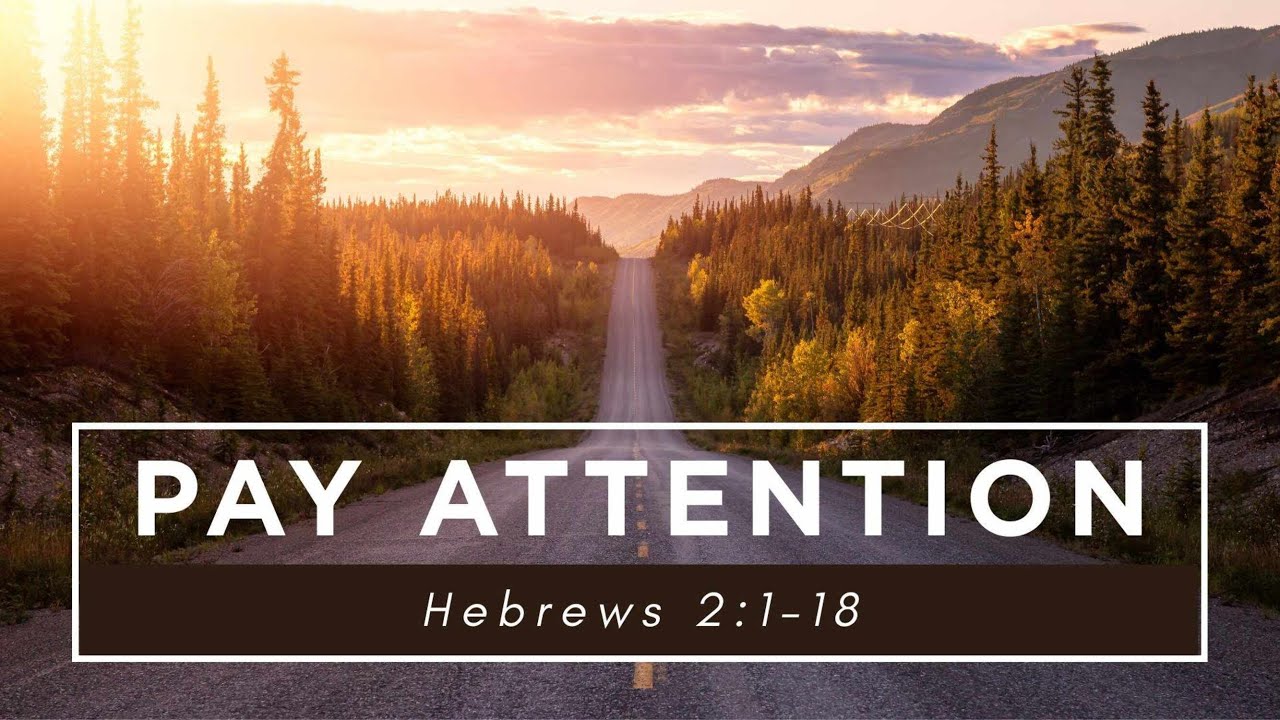 PAY ATTENTION - Hebrews 2:1&ndash;18