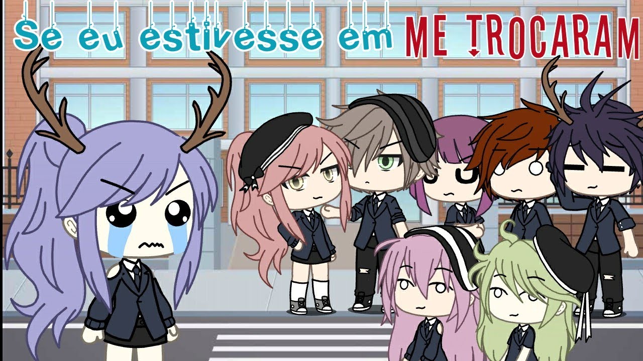 SE EU ESTIVESSE EM ME TROCARAM - Gacha Life