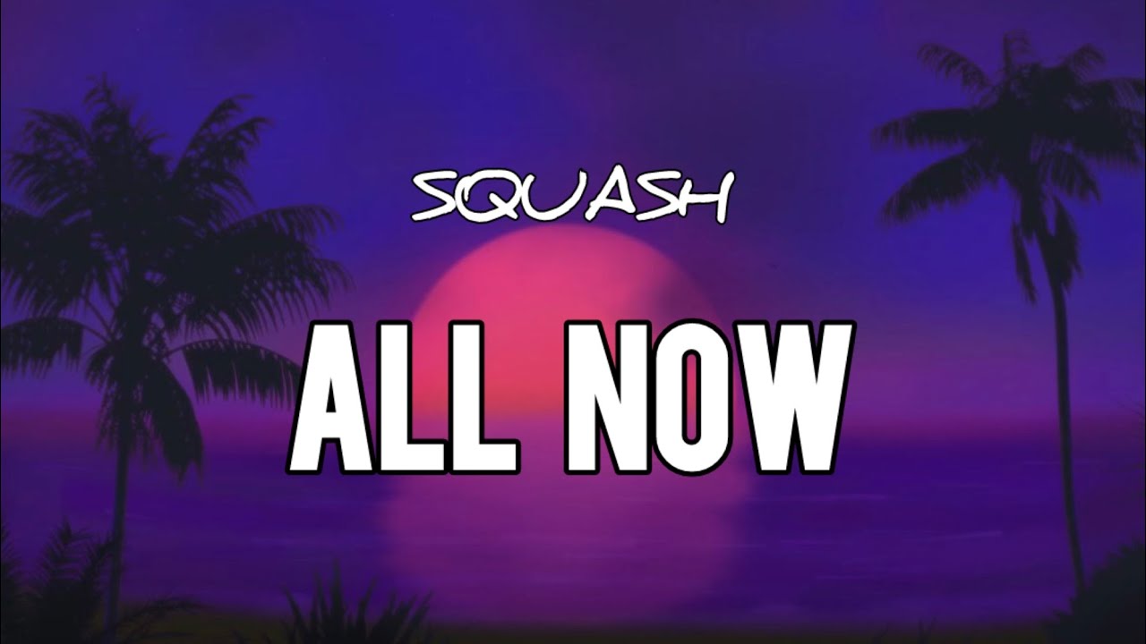 Squash - All Now (Lyrics)