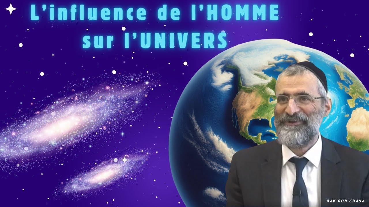L'influence de l'HOMME sur l'UNIVERS - Rav Ron Chaya