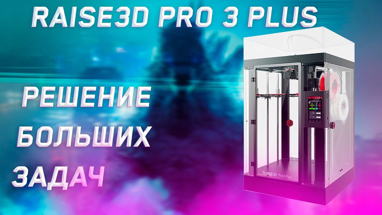 Обзор 3D принтера Raise3D Pro3 Plus большой принтер для больших задач!