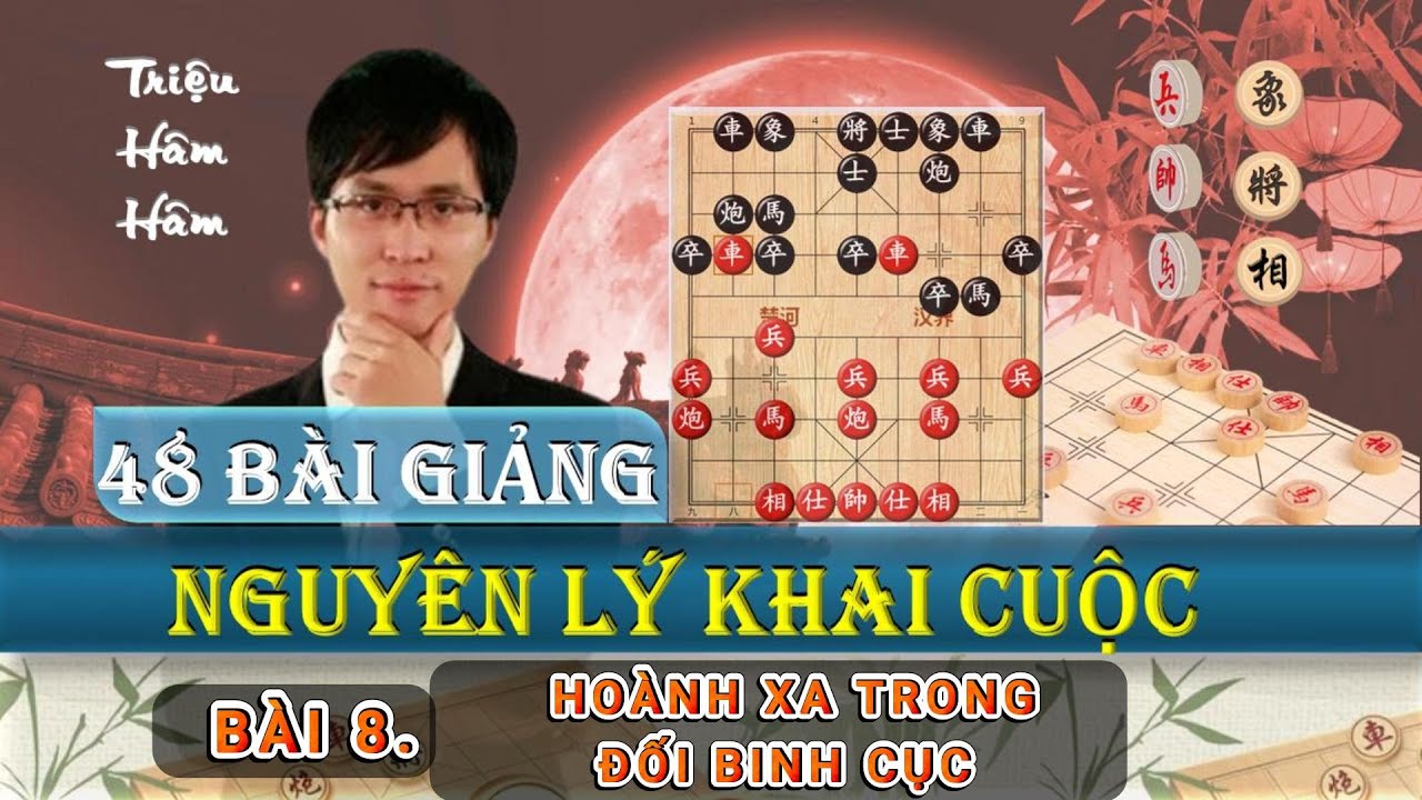 Triệu Hâm Hâm - 48 Nguyên Lý Khai Cục - Bài 8 Hoành Xe Trong Đối Binh Cục - Lồng tiếng #CoTuong360