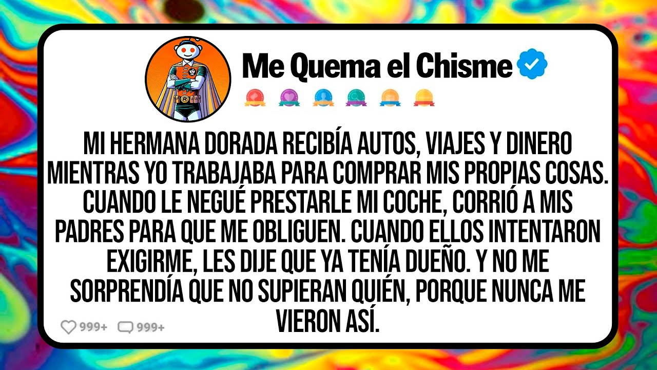 Mi Hermana Dorada Recib&iacute;a Autos, Viajes Y Dinero Mientras Yo Trabajaba Para Comprar Mis Propias...