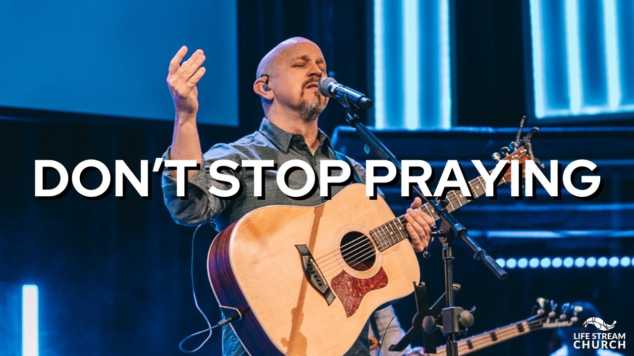 Don't Stop Praying | Jeff Bond | Life Stream Worship