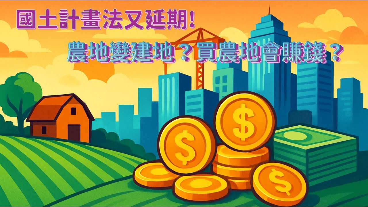 國土計畫法又延期 ! 農地變建地、買農地會賺錢？現在可以買地嗎？內行人帶你看懂內幕！