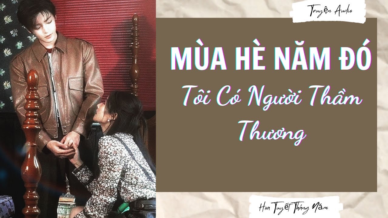 Truyện Audio || MÙA HÈ NĂM ĐÓ, TÔI CÓ NGƯỜI THẦM THƯƠNG || Hoa Tuyết Tháng Năm (Full)