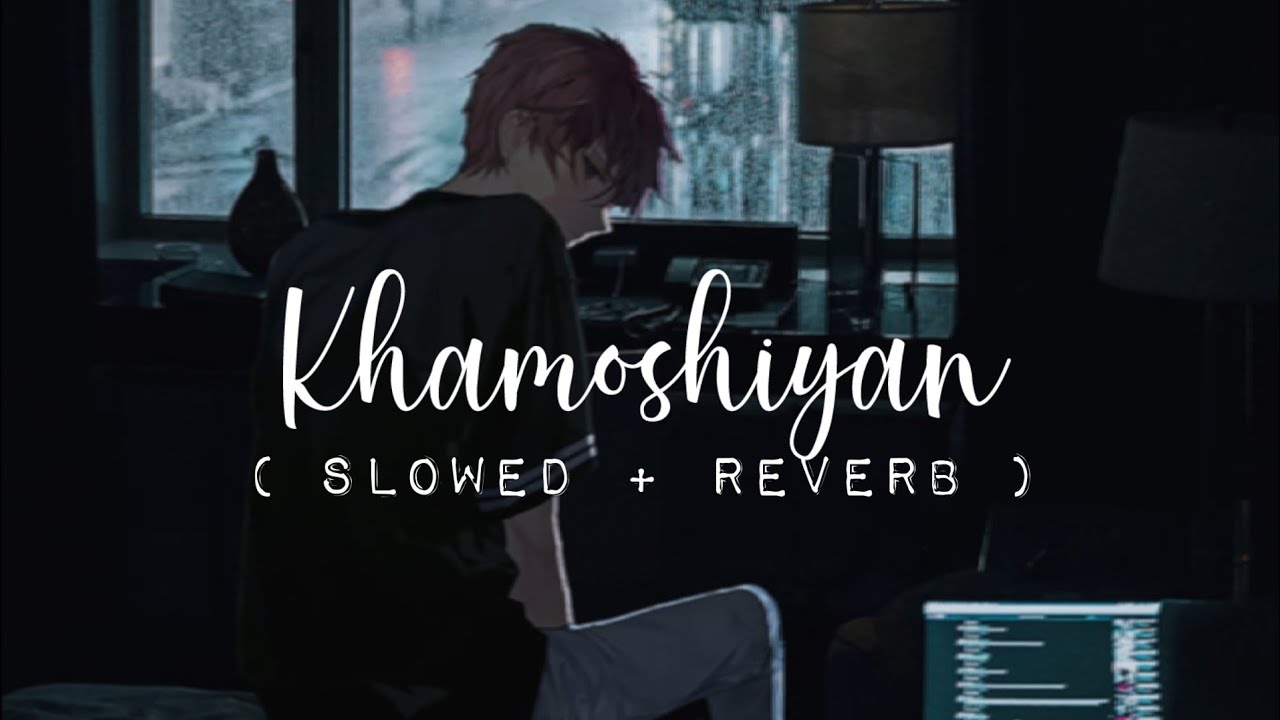 Khamoshiyan | Slowed + Reverb | Lofi Love