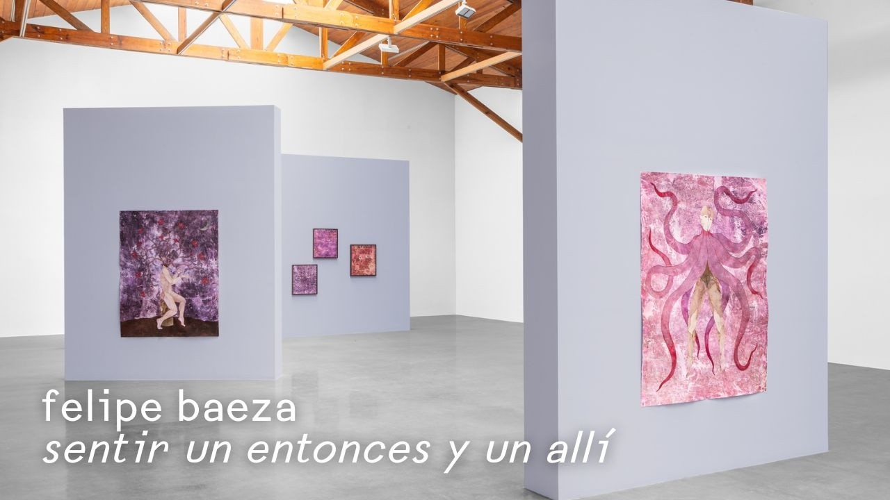 Exposición | Felipe Baeza: Sentir un entonces y un allí