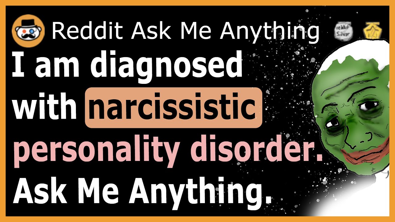 I am diagnosed with narcissistic personality disorder - (Reddit Ask Me Anything)