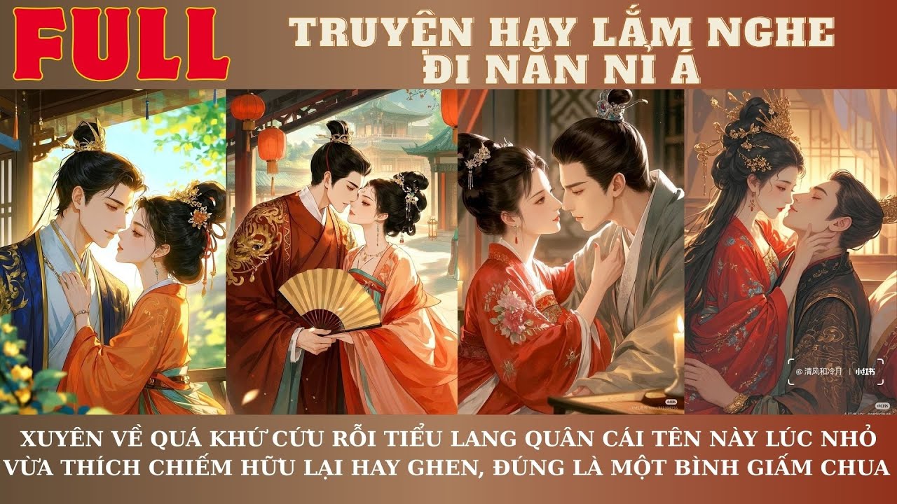 XUYÊN VỀ QUÁ KHỨ CỨU RỖI TIỂU LANG QUÂN CÁI TÊN NÀY LÚC NHỎ VỪA THÍCH CHIẾM HỮU LẠI HAY GHEN.