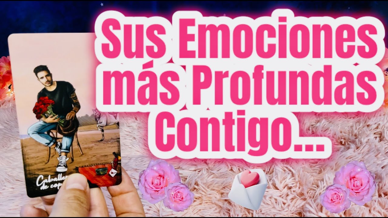 SUS EMOCIONES MÁS PROFUNDAS POR TI - Tarot Amor Canalización