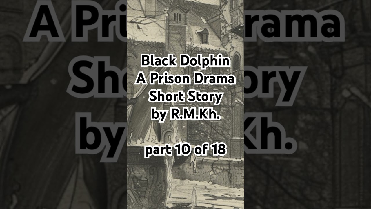 Part 10 of 18. Black Dolphin. A Prison Drama Short Story by R.M.Kh.