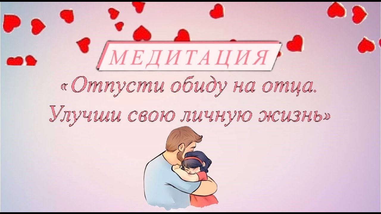 Медитация для женщин. Отпусти обиду на отца.Улучши свою личную жизнь.Разговор с внутренним ребенком.