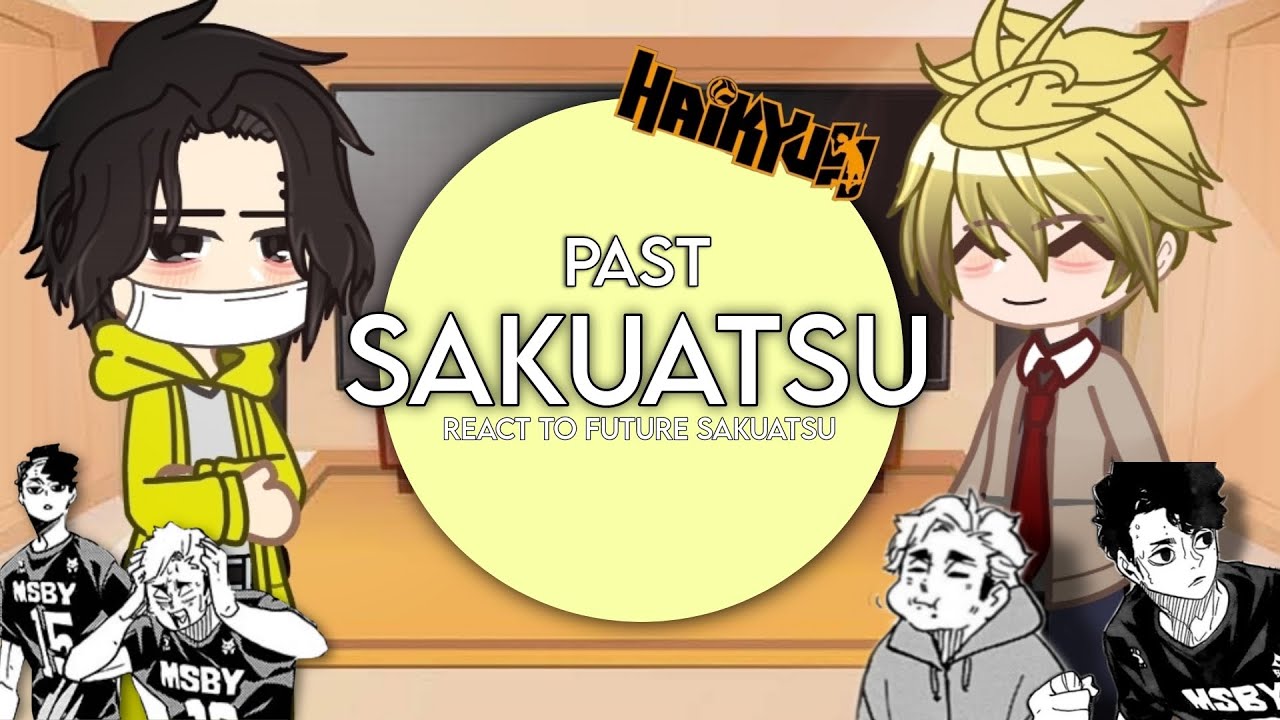 Past sakuatsu react to future sakuatsu | haikyuu | gacha react