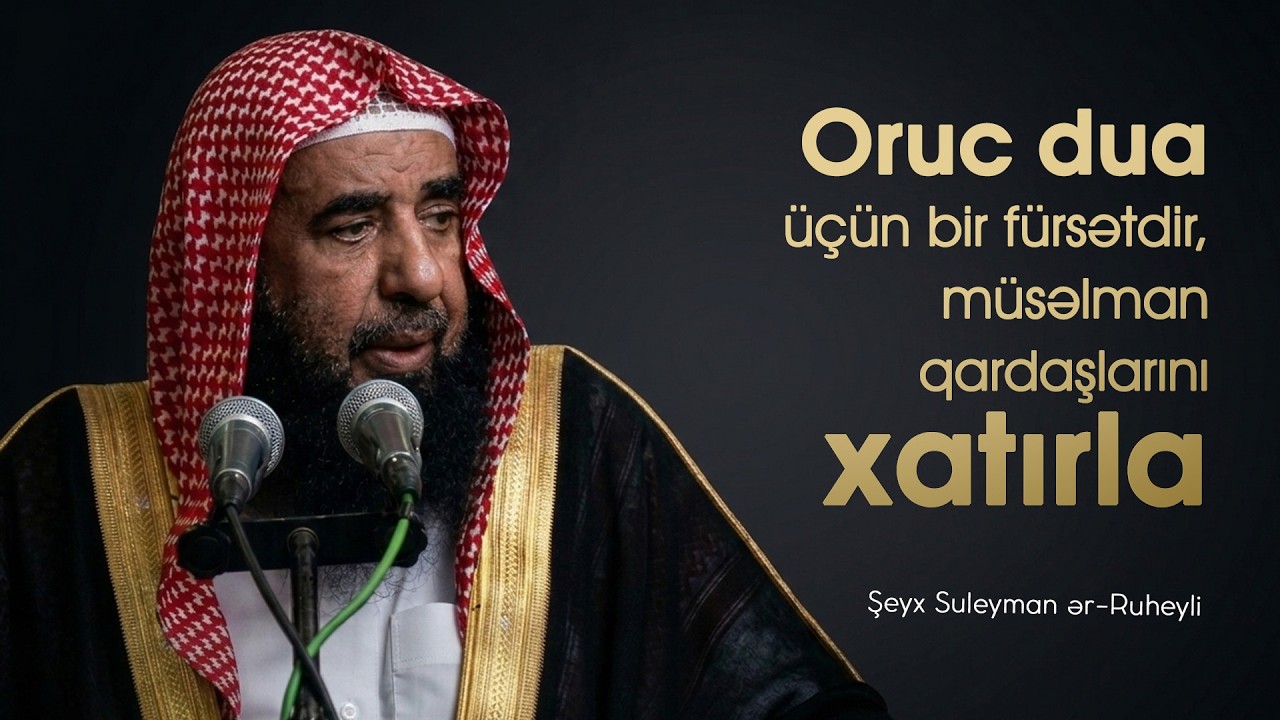 Oruc dua üçün bir fürsətdir, müsəlman qardaşlarını xatırla. \ Şeyx Suleyman ər-Ruheyli