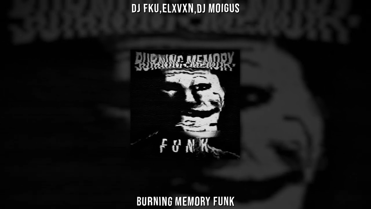 DJ FKU,ELXVXN,DJ MOIGUS - BURNING MEMORY FUNK