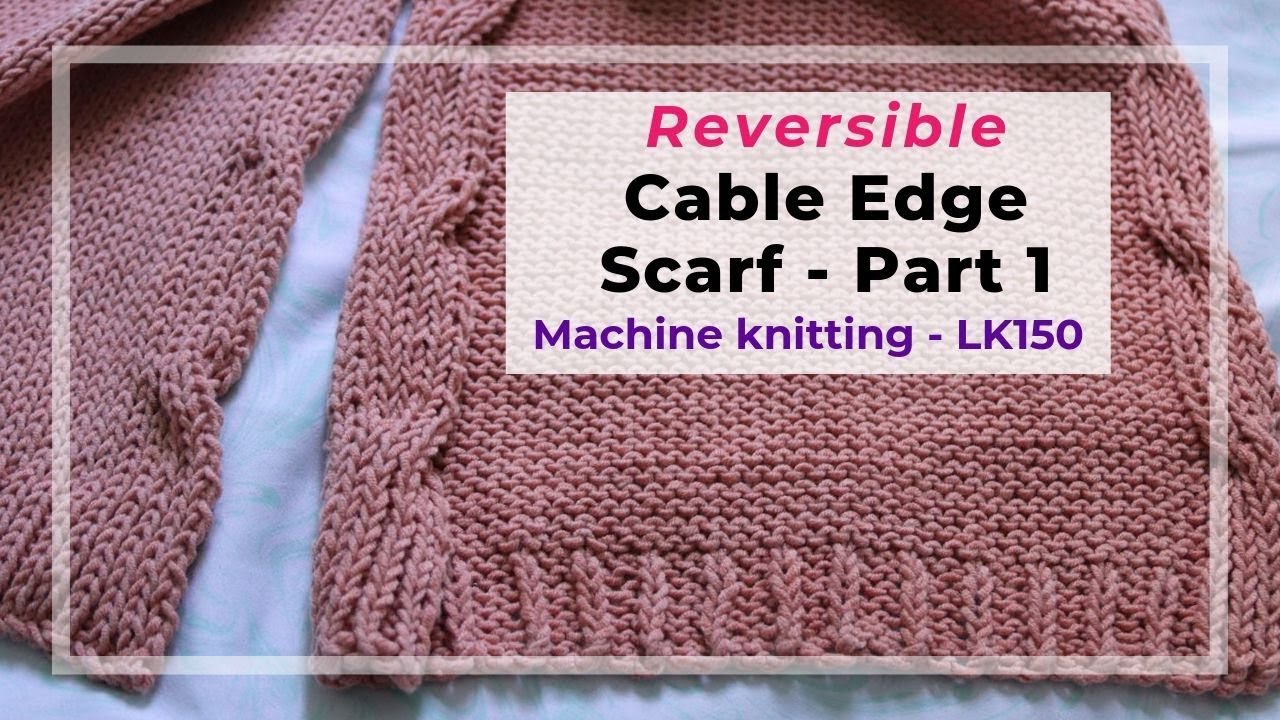 part 1 of the Reversible Cable Edge Scarf on LK150 knitting machine