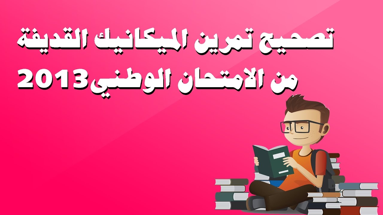 الثانية باك : الميكانيك تطبيقات قوانين نيوتن تصحيح الامتحان الوطني 2013
