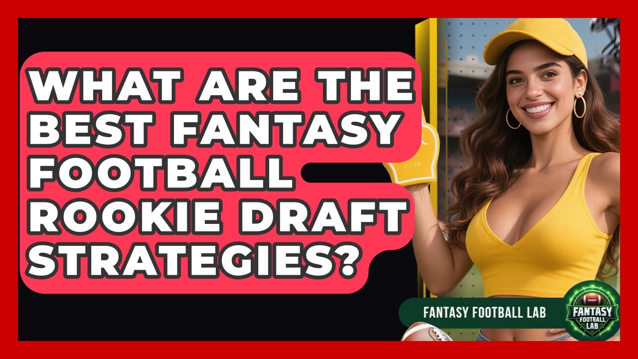 What Are The Best Fantasy Football Rookie Draft Strategies? - Fantasy Football Lab