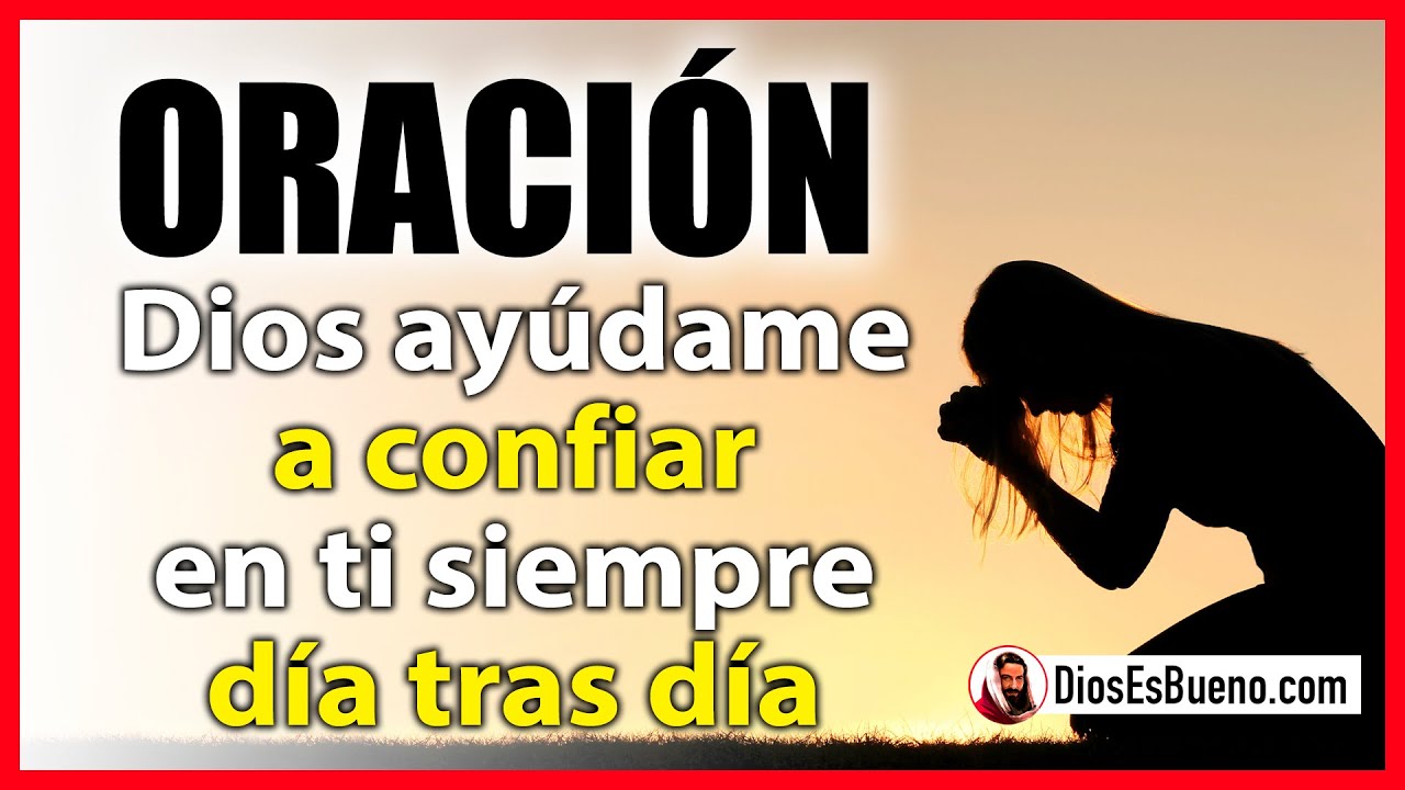 Dios Ay&uacute;dame a Confiar en Ti siempre, d&iacute;a tras d&iacute;a en las buenas y en las malas. ORACI&Oacute;N