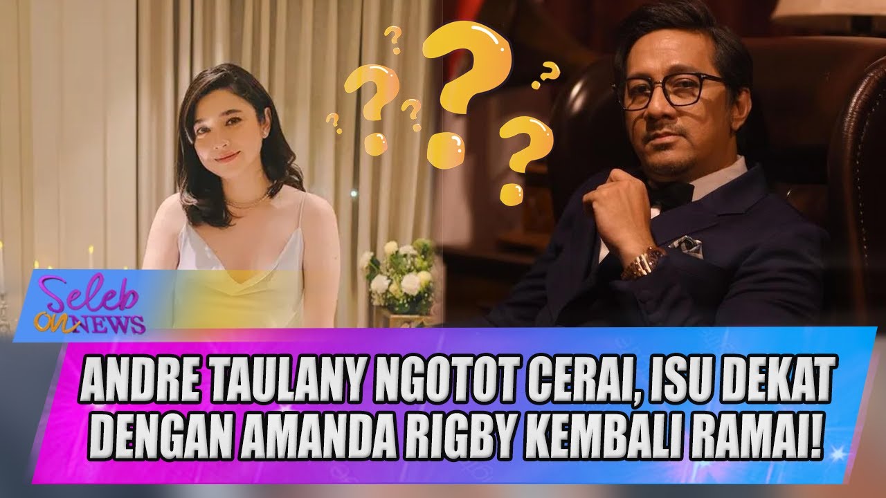 ANDRE TAULANY NGOTOT CERAI, ISU DEKAT DENGAN AMANDA RIGBY KEMBALI RAMAI! - SELEB ON NEWS