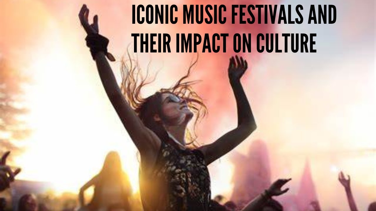 Iconic Music Festivals and Their Impact on Culture