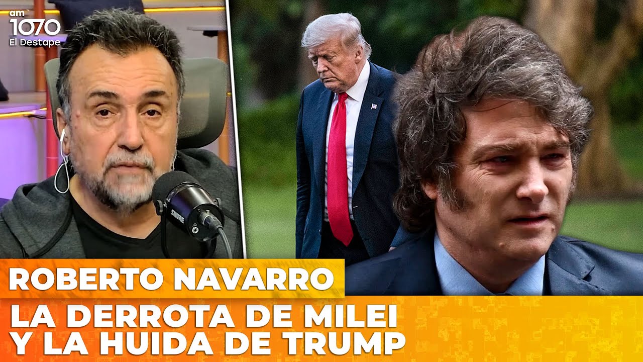LA DERROTA DE MILEI Y LA HUIDA DE TRUMP | El editorial de Roberto Navarro