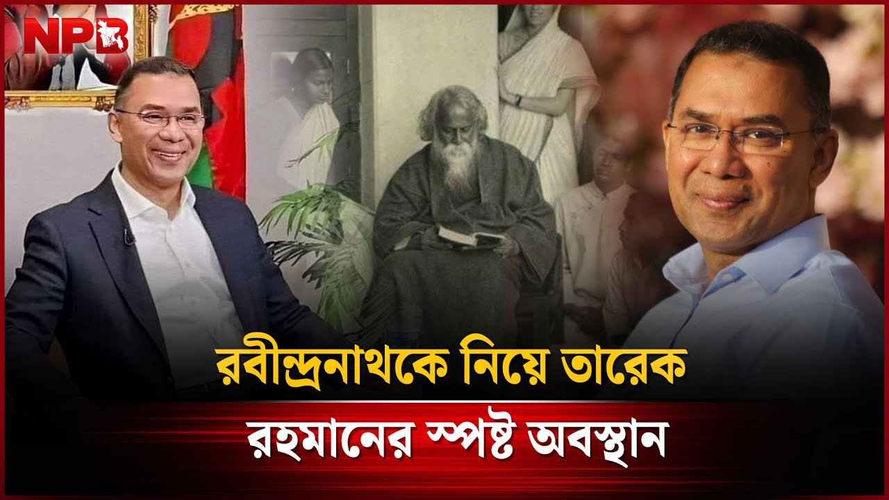রবীন্দ্রনাথকে নিয়ে তারেক রহমানের স্পষ্ট অবস্থান | Rabindranath Tagore | NPB Entertainment
