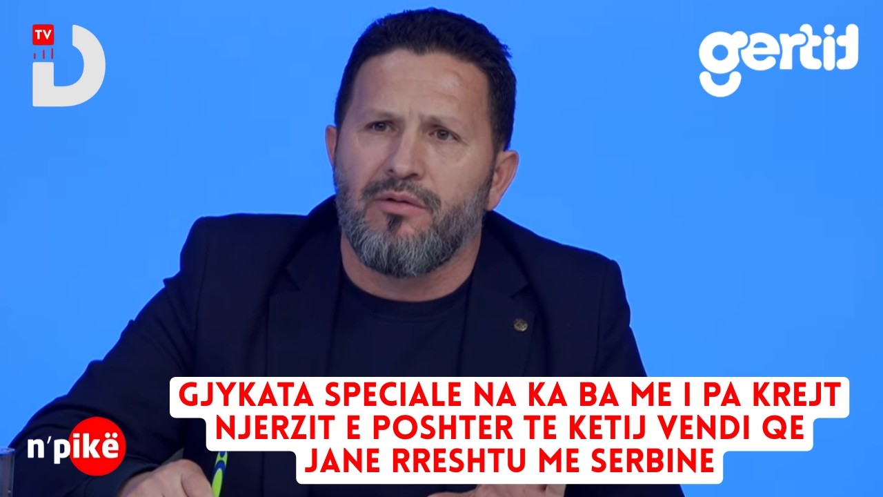 Gjykata Speciale na ka ba me i pa krejt njerzit e poshter te ketij vendi qe jane rreshtu me Serbine