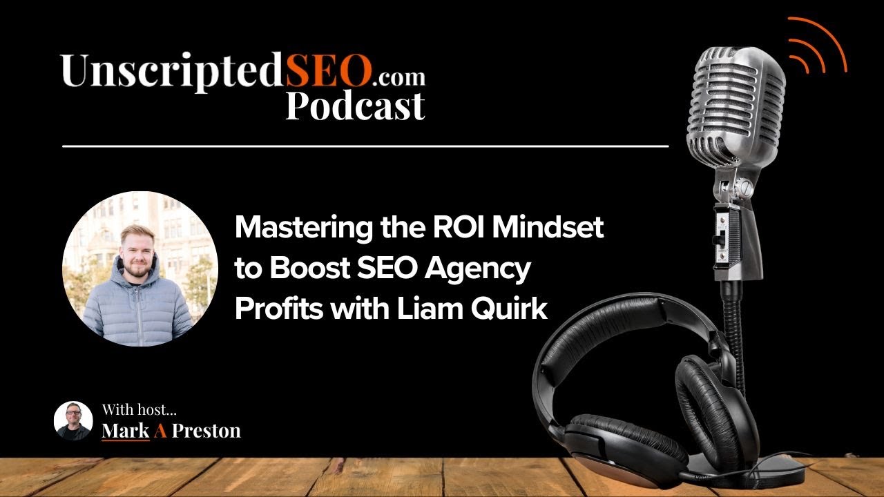 Mastering the ROI Mindset to Boost SEO Agency Profits with Liam Quirk