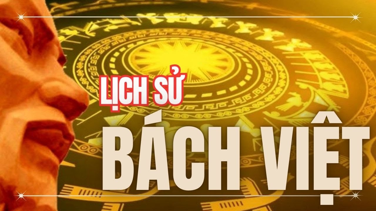 Lịch sử Bách Việt và quá trình Hán hoá Bách Việt I Quốc sử quán