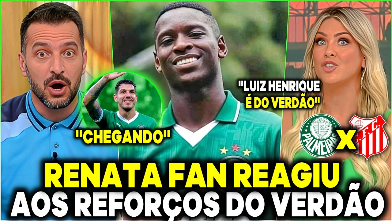 ''NEGOCIAÇÕES AVANÇAM POR LUIZ HENRIQUE E NINO'' RENATA FAN REAGIU AO VERDÃO JOGO ABERTO PALMEIRAS