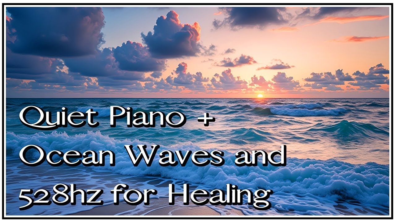 Quiet Piano + Ocean Waves and 528hz for Healing
