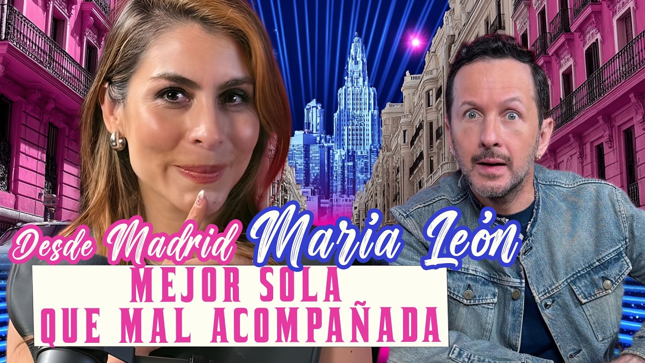 DESDE MADRID MAR&Iacute;A LE&Oacute;N: MEJOR SOLA QUE MAL ACOMPA&Ntilde;ADA