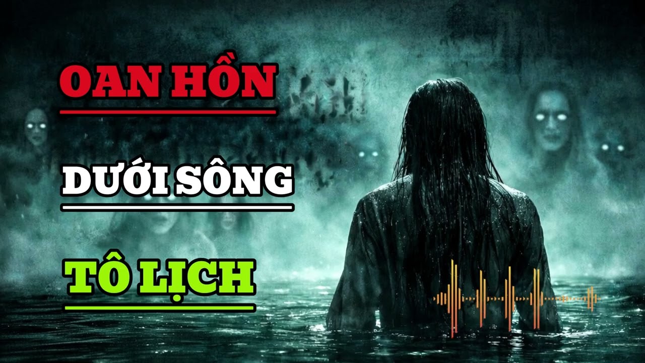 Truyện Ma Sông Tô Lịch  – Oan Hồn Chết Đuối, Linh Hồn Không Siêu Thoát