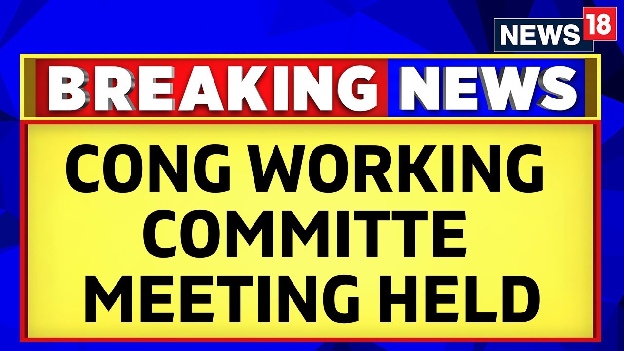 Congress News Today | Reconstituted Congress Working Committee Hosts Its First Meeting | News18