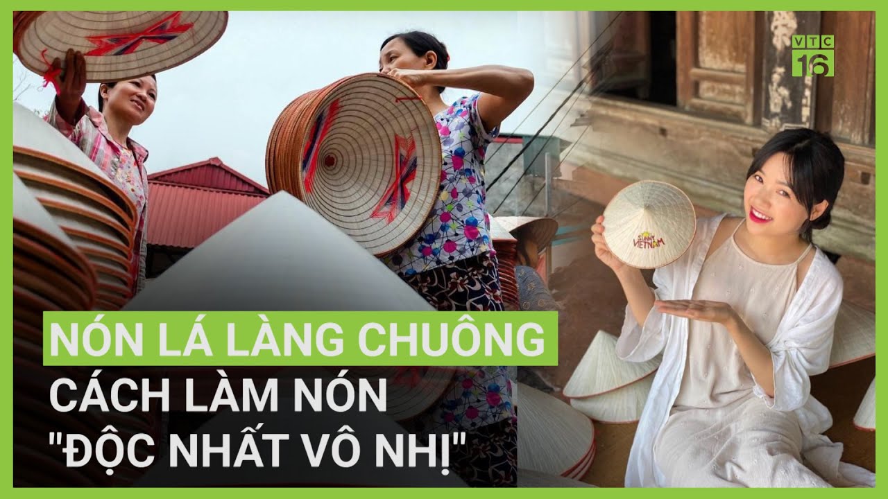 Nón lá làng Chuông: Nơi sản sinh nón lá đẹp nức tiếng Bắc Bộ | VTC16