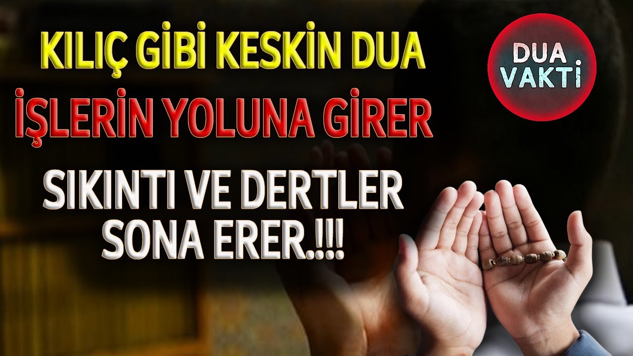 İŞLERİNİN YOLUNDA GİTMESİ İÇİN KILIÇ GİBİ KESKİN OLAN DUA