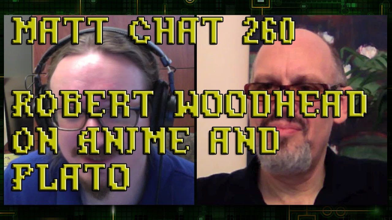 Matt Chat 260: Robert Woodhead on Anime and Plato