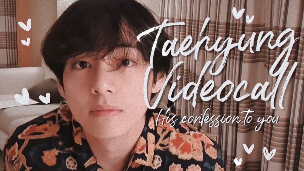 Taehyung’s confession to you ~ Videocall Imagine