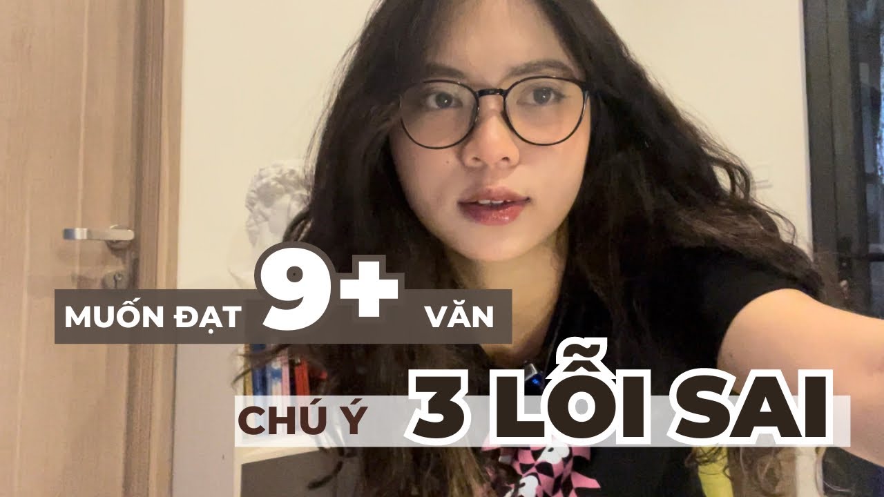 3 LỖI SAI khiến bài văn KHÔNG ĐẠT 9+