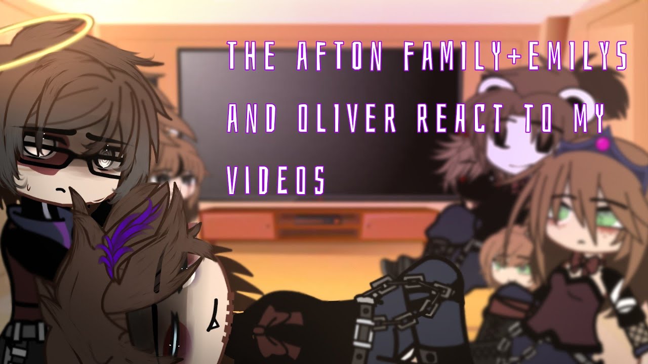 afton family+emily oliver react to my videos || TW || GC