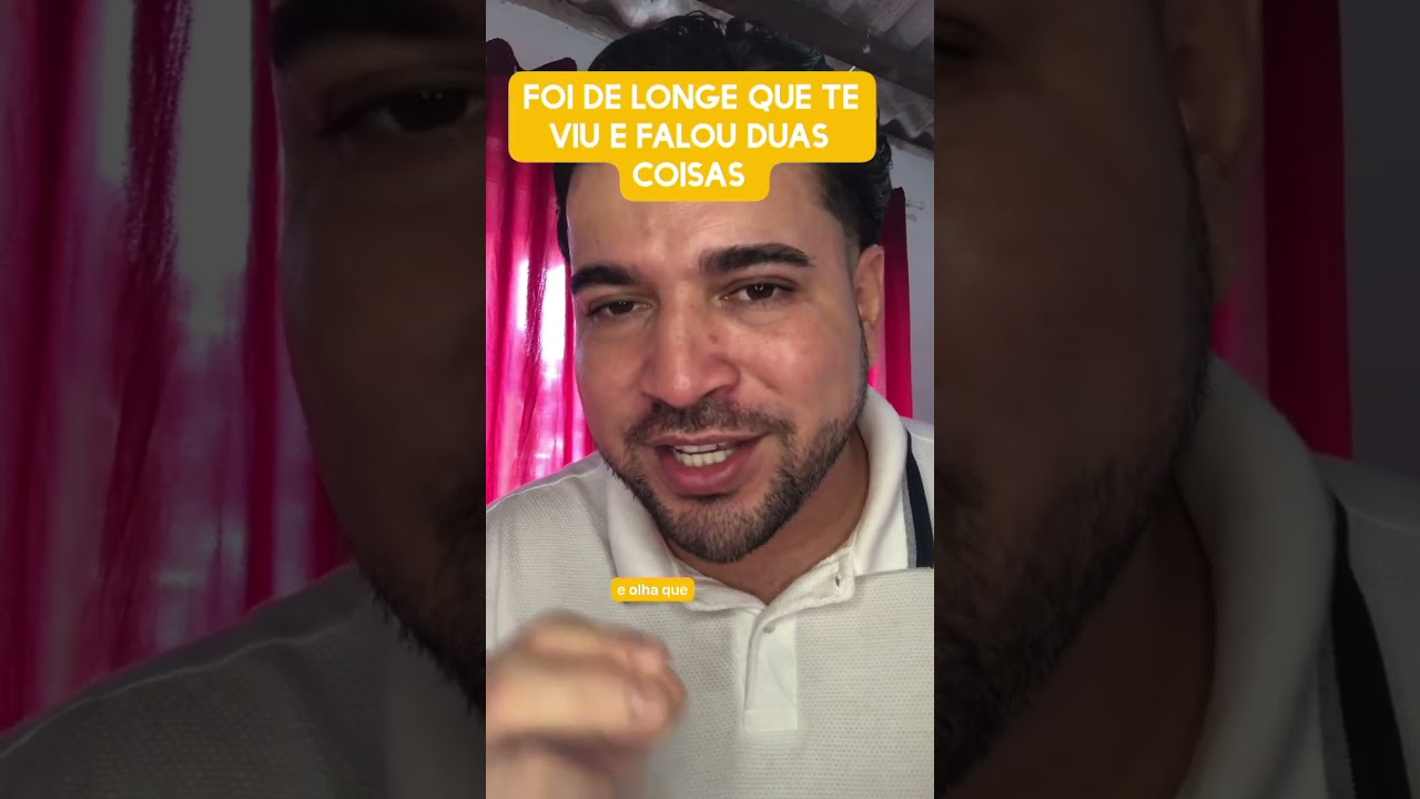 Foi de longe que te viu e falou duas coisas 