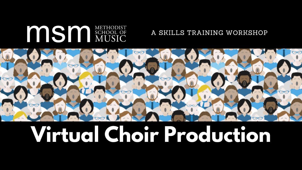 Virtual Choir Production (Audio and Video) (MSM Skills Training Workshop)