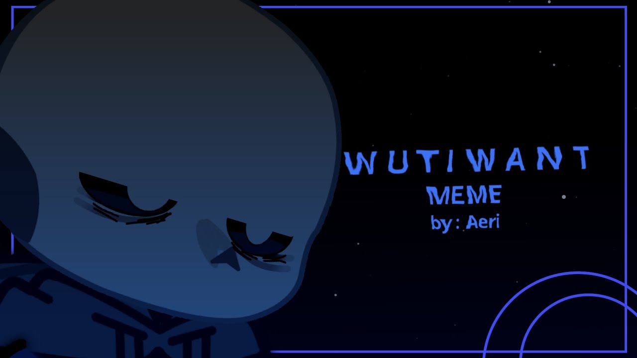 WUTIWANT Meme [Sans Aus/Undertale Aus]