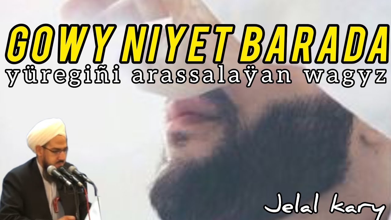 Jelal kary - niyet, yhsan(amal) barada | şu hasiÿetli adamlaryñ ÿüregi päkdir
