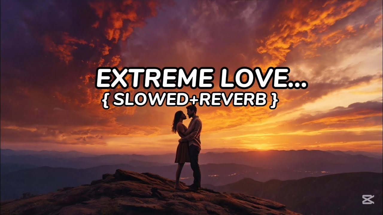 Extreme Love |😍| Slowed + Reverb || Official Song...