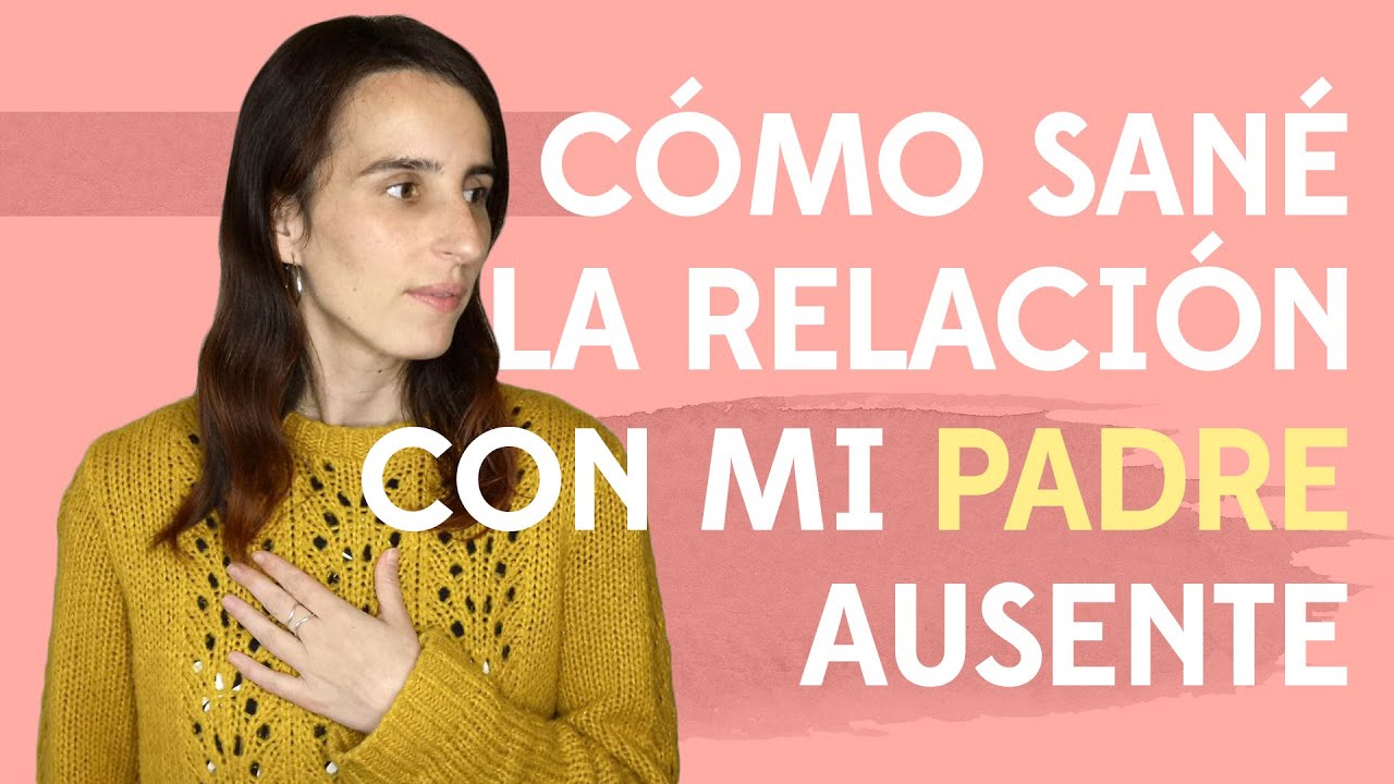 Cómo sané la relación con mi padre ausente